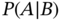 upper P left-parenthesis upper A vertical-bar upper B right-parenthesis