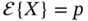 script upper E left-brace upper X right-brace equals p