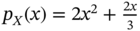 p Subscript upper X Baseline left-parenthesis x right-parenthesis equals 2 x squared plus StartFraction 2 x Over 3 EndFraction