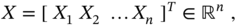 upper X equals left-bracket upper X 1 upper X 2 ellipsis upper X Subscript n Baseline right-bracket Superscript upper T Baseline element-of double-struck upper R Superscript n Baseline comma