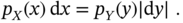 p Subscript upper X Baseline left-parenthesis x right-parenthesis normal d x equals p Subscript upper Y Baseline left-parenthesis y right-parenthesis StartAbsoluteValue normal d y EndAbsoluteValue period