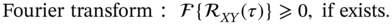 upper F o u r i e r t r a n s f o r m colon script upper F left-brace script upper R Subscript upper X upper Y Baseline left-parenthesis tau right-parenthesis right-brace greater-than-or-slanted-equals 0 comma i f e x i s t s period