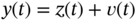 y left-parenthesis t right-parenthesis equals z left-parenthesis t right-parenthesis plus v left-parenthesis t right-parenthesis