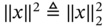 double-vertical-bar x double-vertical-bar squared delta-equals double-vertical-bar x double-vertical-bar Subscript 2 Superscript 2