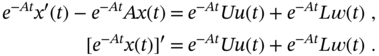 StartLayout 1st Row 1st Column e Superscript minus upper A t Baseline x prime left-parenthesis t right-parenthesis minus e Superscript minus upper A t Baseline upper A x left-parenthesis t right-parenthesis 2nd Column equals 3rd Column e Superscript minus upper A t Baseline upper U u left-parenthesis t right-parenthesis plus e Superscript minus upper A t Baseline upper L w left-parenthesis t right-parenthesis comma 2nd Row 1st Column left-bracket e Superscript minus upper A t Baseline x left-parenthesis t right-parenthesis right-bracket prime 2nd Column equals 3rd Column e Superscript minus upper A t Baseline upper U u left-parenthesis t right-parenthesis plus e Superscript minus upper A t Baseline upper L w left-parenthesis t right-parenthesis period EndLayout