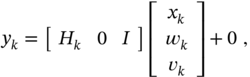 y Subscript k Baseline equals Start 1 By 3 Matrix 1st Row 1st Column upper H Subscript k Baseline 2nd Column 0 3rd Column upper I EndMatrix Start 3 By 1 Matrix 1st Row x Subscript k Baseline 2nd Row w Subscript k Baseline 3rd Row v Subscript k Baseline EndMatrix plus 0 comma