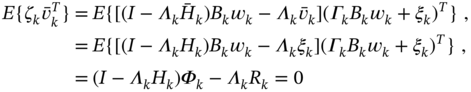 StartLayout 1st Row 1st Column upper E left-brace zeta Subscript k Baseline v overbar Subscript k Superscript upper T Baseline right-brace 2nd Column equals 3rd Column upper E left-brace left-bracket left-parenthesis upper I minus upper Lamda Subscript k Baseline upper H overbar Subscript k Baseline right-parenthesis upper B Subscript k Baseline w Subscript k Baseline minus upper Lamda Subscript k Baseline v overbar Subscript k Baseline right-bracket left-parenthesis upper Gamma Subscript k Baseline upper B Subscript k Baseline w Subscript k Baseline plus xi Subscript k Baseline right-parenthesis Superscript upper T Baseline right-brace comma 2nd Row 1st Column Blank 2nd Column equals 3rd Column upper E left-brace left-bracket left-parenthesis upper I minus upper Lamda Subscript k Baseline upper H Subscript k Baseline right-parenthesis upper B Subscript k Baseline w Subscript k Baseline minus upper Lamda Subscript k Baseline xi Subscript k Baseline right-bracket left-parenthesis upper Gamma Subscript k Baseline upper B Subscript k Baseline w Subscript k Baseline plus xi Subscript k Baseline right-parenthesis Superscript upper T Baseline right-brace comma 3rd Row 1st Column Blank 2nd Column equals 3rd Column left-parenthesis upper I minus upper Lamda Subscript k Baseline upper H Subscript k Baseline right-parenthesis upper Phi Subscript k Baseline minus upper Lamda Subscript k Baseline upper R Subscript k Baseline equals 0 EndLayout