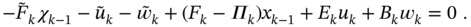 minus upper F overTilde Subscript k Baseline chi Subscript k minus 1 Baseline minus u overtilde Subscript k Baseline minus w overTilde Subscript k Baseline plus left-parenthesis upper F Subscript k Baseline minus upper Pi Subscript k Baseline right-parenthesis x Subscript k minus 1 Baseline plus upper E Subscript k Baseline u Subscript k Baseline plus upper B Subscript k Baseline w Subscript k Baseline equals 0 period