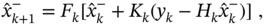 ModifyingAbove x With caret Subscript k plus 1 Superscript minus Baseline equals upper F Subscript k Baseline left-bracket ModifyingAbove x With caret Subscript k Superscript minus Baseline plus upper K Subscript k Baseline left-parenthesis y Subscript k Baseline minus upper H Subscript k Baseline ModifyingAbove x With caret Subscript k Superscript minus Baseline right-parenthesis right-bracket comma