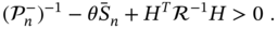 left-parenthesis script í’« Subscript n Superscript minus Baseline right-parenthesis Superscript negative 1 Baseline minus theta upper S overbar Subscript n Baseline plus upper H Superscript upper T Baseline script upper R Superscript negative 1 Baseline upper H greater-than 0 period