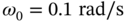 omega 0 equals 0.1 r a d slash normal s