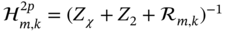 script upper H Subscript m comma k Superscript 2 p Baseline equals left-parenthesis upper Z Subscript chi Baseline plus upper Z 2 plus script upper R Subscript m comma k Baseline right-parenthesis Superscript negative 1