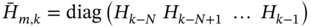 upper H overbar Subscript m comma k Baseline equals diag left-parenthesis upper H Subscript k minus upper N Baseline upper H Subscript k minus upper N plus 1 Baseline ellipsis upper H Subscript k minus 1 Baseline right-parenthesis