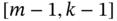 left-bracket m minus 1 comma k minus 1 right-bracket