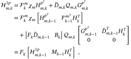 StartLayout 1st Row 1st Column script upper H Subscript m comma k Superscript 1 p 2nd Column equals 3rd Column script upper F Subscript k Superscript m Baseline chi Subscript m Baseline upper H Subscript m comma k Superscript p Super Superscript upper T plus upper D overbar Subscript m comma k Baseline script í’¬ Subscript m comma k Baseline upper G Subscript m comma k Superscript p Super Superscript upper T 2nd Row 1st Column Blank 2nd Column equals 3rd Column script upper F Subscript k Superscript m Baseline chi Subscript m Baseline Start 1 By 2 Matrix 1st Row 1st Column upper H Subscript m comma k minus 1 Superscript p Super Superscript upper T 2nd Column script upper F Subscript k minus 1 Superscript m Super Superscript upper T Baseline upper H Subscript k Superscript upper T EndMatrix 3rd Row 1st Column Blank 2nd Column Blank 3rd Column plus Start 1 By 2 Matrix 1st Row 1st Column upper F Subscript k Baseline upper D overbar Subscript m comma k minus 1 2nd Column upper B Subscript k EndMatrix script í’¬ Subscript m comma k Baseline Start 2 By 2 Matrix 1st Row 1st Column upper G Subscript m comma k minus 1 Superscript p Super Superscript upper T 2nd Column upper D overbar Subscript m comma k minus 1 Superscript upper T Baseline upper H Subscript k Superscript upper T 2nd Row 1st Column 0 2nd Column 0 EndMatrix 4th Row 1st Column Blank 2nd Column equals 3rd Column upper F Subscript k Baseline Start 1 By 2 Matrix 1st Row 1st Column script upper H Subscript m comma k minus 1 Superscript 1 p Baseline 2nd Column upper M Subscript k minus 1 Baseline upper H Subscript k Superscript upper T Baseline EndMatrix comma EndLayout