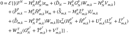 StartLayout 1st Row 1st Column 0 2nd Column equals 3rd Column script upper E left-brace left-bracket left-parenthesis upper F Superscript upper N Baseline minus script upper H Subscript upper N Superscript p Baseline upper H Subscript upper N Superscript p Baseline right-parenthesis x Subscript m Baseline plus left-parenthesis upper D overbar Subscript upper N Baseline minus script upper H Subscript upper N Superscript p Baseline upper G Subscript upper N Superscript p Baseline right-parenthesis upper W Subscript m comma k Baseline minus script upper H Subscript upper N Superscript p Baseline upper V Subscript m comma k Baseline right-brace 2nd Row 1st Column Blank 2nd Column Blank 3rd Column plus left-parenthesis upper F overTilde overbar Subscript m comma k Superscript p Baseline minus script upper H Subscript upper N Superscript p Baseline upper H overTilde Subscript m comma k Superscript p Baseline right-parenthesis x Subscript m plus left-parenthesis upper S overTilde overbar Subscript m comma k Baseline minus script upper H Subscript upper N Superscript p Baseline upper L overTilde Subscript m comma k Superscript p Baseline right-parenthesis upper U Subscript m comma k 3rd Row 1st Column Blank 2nd Column Blank 3rd Column plus left-parenthesis upper D overTilde overbar Subscript m comma k Baseline minus script upper H Subscript upper N Superscript p Baseline upper T overTilde Subscript m comma k Superscript p Baseline right-parenthesis upper W Subscript m comma k Baseline right-bracket left-bracket x Subscript m Superscript upper T Baseline left-parenthesis upper H Subscript upper N Superscript p Super Superscript upper T Superscript Baseline plus upper H overTilde Subscript m comma k Superscript p Super Superscript upper T Superscript Baseline right-parenthesis plus upper U Subscript m comma k Superscript upper T Baseline left-parenthesis upper L Subscript upper N Superscript p Super Superscript upper T Superscript Baseline plus upper L overTilde Subscript m comma k Superscript p Super Superscript upper T Superscript Baseline right-parenthesis 4th Row 1st Column Blank 2nd Column Blank 3rd Column plus upper W Subscript m comma k Superscript upper T Baseline left-parenthesis upper G Subscript upper N Superscript p Super Superscript upper T Superscript Baseline plus upper T overTilde Subscript m comma k Superscript p Super Superscript upper T Superscript Baseline right-parenthesis plus upper V Subscript m comma k Superscript upper T Baseline right-bracket right-brace period EndLayout