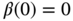 beta left-parenthesis 0 right-parenthesis equals 0