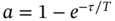 a equals 1 minus e Superscript negative tau slash upper T