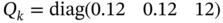 upper Q Subscript k Baseline equals diag left-parenthesis 0.12 0.12 12 right-parenthesis