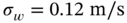 sigma Subscript w Baseline equals 0.12 normal m slash normal s