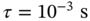 tau equals 1 0 Superscript negative 3 Baseline normal s