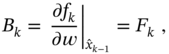 upper B Subscript k Baseline equals StartFraction partial-differential f Subscript k Baseline Over partial-differential w EndFraction vertical-bar Subscript ModifyingAbove x With caret Sub Subscript k minus 1 Subscript Baseline equals upper F Subscript k Baseline comma