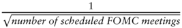 StartFraction 1 Over StartRoot italic number of scheduled FOMC meetings EndRoot EndFraction