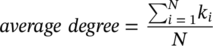 italic average degree equals StartFraction sigma-summation Underscript i equals 1 Overscript upper N Endscripts k Subscript i Baseline Over upper N EndFraction