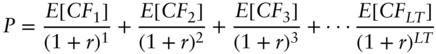 upper P equals StartFraction upper E left-bracket italic upper C upper F 1 right-bracket Over left-parenthesis 1 plus r right-parenthesis Superscript 1 Baseline EndFraction plus StartFraction upper E left-bracket italic upper C upper F 2 right-bracket Over left-parenthesis 1 plus r right-parenthesis squared EndFraction plus StartFraction upper E left-bracket italic upper C upper F 3 right-bracket Over left-parenthesis 1 plus r right-parenthesis cubed EndFraction plus midline-horizontal-ellipsis StartFraction upper E left-bracket italic upper C upper F Subscript italic upper L upper T Baseline right-bracket Over left-parenthesis 1 plus r right-parenthesis Superscript italic upper L upper T Baseline EndFraction