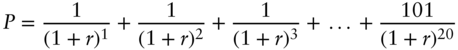 upper P equals StartFraction 1 Over left-parenthesis 1 plus r right-parenthesis Superscript 1 Baseline EndFraction plus StartFraction 1 Over left-parenthesis 1 plus r right-parenthesis squared EndFraction plus StartFraction 1 Over left-parenthesis 1 plus r right-parenthesis cubed EndFraction plus ellipsis plus StartFraction 101 Over left-parenthesis 1 plus r right-parenthesis Superscript 20 Baseline EndFraction