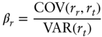 StartLayout 1st Row 1st Column beta Subscript r 2nd Column equals StartFraction upper C upper O upper V left-parenthesis r Subscript r Baseline comma r Subscript t Baseline right-parenthesis Over upper V upper A upper R left-parenthesis r Subscript t Baseline right-parenthesis EndFraction EndLayout