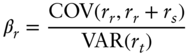 StartLayout 1st Row 1st Column beta Subscript r 2nd Column equals StartFraction upper C upper O upper V left-parenthesis r Subscript r Baseline comma r Subscript r Baseline plus r Subscript s Baseline right-parenthesis Over upper V upper A upper R left-parenthesis r Subscript t Baseline right-parenthesis EndFraction EndLayout