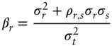 StartLayout 1st Row 1st Column beta Subscript r 2nd Column equals StartFraction sigma Subscript r Superscript 2 Baseline plus rho Subscript r comma s Baseline sigma Subscript r Baseline sigma Subscript s Baseline Over sigma Subscript t Superscript 2 Baseline EndFraction EndLayout