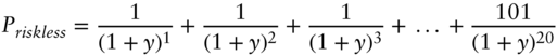 StartLayout 1st Row 1st Column upper P Subscript italic riskless 2nd Column equals StartFraction 1 Over left-parenthesis 1 plus y right-parenthesis Superscript 1 Baseline EndFraction plus StartFraction 1 Over left-parenthesis 1 plus y right-parenthesis squared EndFraction plus StartFraction 1 Over left-parenthesis 1 plus y right-parenthesis cubed EndFraction plus ellipsis plus StartFraction 101 Over left-parenthesis 1 plus y right-parenthesis Superscript 20 Baseline EndFraction EndLayout