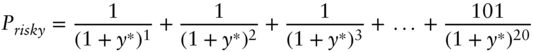 StartLayout 1st Row 1st Column upper P Subscript italic risky 2nd Column equals StartFraction 1 Over left-parenthesis 1 plus y Superscript asterisk Baseline right-parenthesis Superscript 1 Baseline EndFraction plus StartFraction 1 Over left-parenthesis 1 plus y Superscript asterisk Baseline right-parenthesis squared EndFraction plus StartFraction 1 Over left-parenthesis 1 plus y Superscript asterisk Baseline right-parenthesis cubed EndFraction plus ellipsis plus StartFraction 101 Over left-parenthesis 1 plus y Superscript asterisk Baseline right-parenthesis Superscript 20 Baseline EndFraction EndLayout