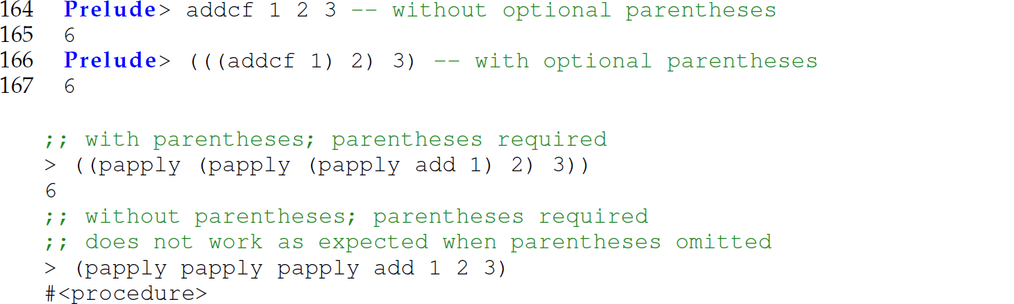 A set of four code lines followed by output in Haskell. The code lines are as follows. Line 1. Semicolon, semicolon, with parentheses, semicolon, parentheses required. Line 2. Greater than, left parenthesis, left parenthesis, p apply, left parenthesis, p apply, left parenthesis, p apply add 1, right parenthesis, 2, right parenthesis, 3, right parenthesis, right parenthesis. Line 3. 6. Line 4. Semicolon, semicolon, without parentheses, semicolon, parentheses required. Line 5. Semicolon, semicolon, does not work as expected when parentheses omitted. Line 6. Greater than, left parenthesis, p apply p apply p apply add 1 2 3, right parenthesis. Line 7. Hash, left angle bracket, procedure, right angle bracket.