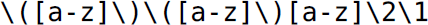 The g r e p regular expression reads: Backward slash, left parenthesis, left square bracket, a to z, right square bracket, backward slash, right parenthesis, backward slash, left parenthesis, left square bracket, a to z, right square bracket, backward slash, right parenthesis, left square bracket, a to z, right square bracket, backward slash, 2, backward slash, 1.