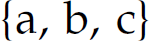 Left curly brace, a comma b comma c, right curly brace.