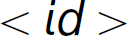 Left angle bracket, i d, right angle bracket.