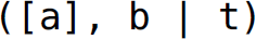 Left parenthesis, left square bracket, a right square bracket, comma b, vertical bar, t, right parenthesis.