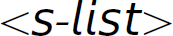 Left angle bracket, s hyphen list, right angle bracket.