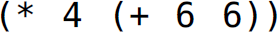 Left parenthesis, asterisk, 4, left parenthesis, plus 6 6, right parenthesis, right parenthesis.