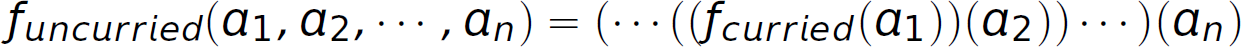 f subscript uncurried, left parenthesis, a subscript 1, comma, a subscript 2, comma, ellipsis, comma, a subscript n, right parenthesis, equals, left parenthesis, ellipsis, left parenthesis, left parenthesis, f subscript curried, left parenthesis a subscript 1, right parenthesis, right parenthesis, left parenthesis, a subscript 2, right parenthesis, right parenthesis, ellipsis, right parenthesis, left parenthesis, a subscript n, right parenthesis.