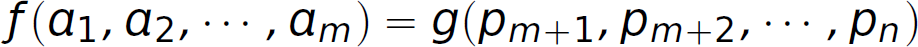 An expression: f, left parenthesis, a subscript 1 comma, a subscript 2 comma, ellipsis comma, a subscript m, right parenthesis, equals g, left parenthesis, p subscript m plus 1 comma, p subscript m plus 2 comma, ellipsis comma, p subscript n, right parenthesis.