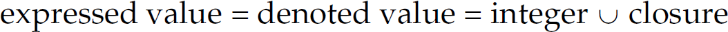 An expression. Expressed value equals denoted value equals integer union closure.