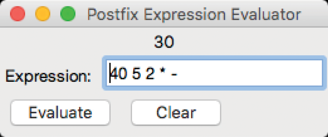 A screenshot of a dialog box titled, Postfix Expression Evaluator. An entry field labeled Expression shows the following entry: 40 5 2 asterisk hyphen. The value above the field is 30. Two buttons labeled Evaluate and Clear are under the entry field.