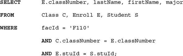 A listing of an S Q L query. The query is as follows.
Line 1. SELECT E dot class Number, comma, last Name, comma, first Name, comma, major.
Line 2. FROM Class C, comma, Enroll E, comma, Student S.
Line 3. WHERE f a c I d, equals, open single quotes, F 110, close single quotes.
Line 4. AND C, dot, class Number, equals, E dot class Number.
Line 5. AND E, dot, s t u I d, equals, S, dot, s t u I d, semicolon.
