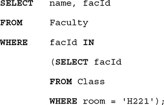 A listing of an S Q L query. The query is as follows.
Line 1. SELECT name, comma, f a c I d.
Line 2. FROM Faculty.
Line 3. WHERE f a c I d IN.
Line 4. Open parentheses, SELECT f a c I d.
Line 5. FROM Class.
Line 6. WHERE room equals open single quote, H 221, close single quote, close parentheses, semicolon.
