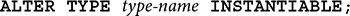 ALTER TYPE type hyphen name INSTANTIABLE semicolon. 
