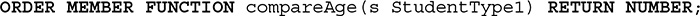 ORDER MEMBER FUNCTION compare Age open parentheses s Student Type 1 close parentheses RETURN NUMBER semicolon. 
